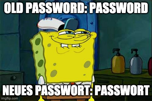 old vs new | OLD PASSWORD: PASSWORD; NEUES PASSWORT: PASSWORT | image tagged in memes,don't you squidward | made w/ Imgflip meme maker