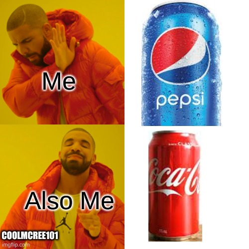 Coke And Pepsi Meme | Me; Also Me; COOLMCREE101 | image tagged in memes,drake hotline bling,coke,pepsi | made w/ Imgflip meme maker