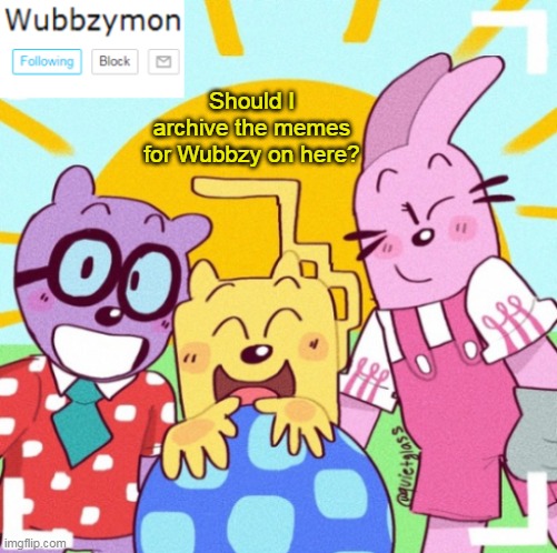 Basically get them and put it on my stream | Should I archive the memes for Wubbzy on here? | image tagged in wubbzymon's announcement new,wubbzy,archive | made w/ Imgflip meme maker