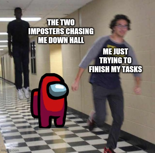 floating boy chasing running boy | THE TWO IMPOSTERS CHASING ME DOWN HALL; ME JUST TRYING TO FINISH MY TASKS | image tagged in floating boy chasing running boy,AmongUs | made w/ Imgflip meme maker