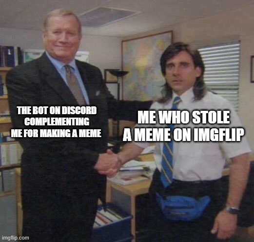 the office congratulations | ME WHO STOLE A MEME ON IMGFLIP; THE BOT ON DISCORD COMPLEMENTING ME FOR MAKING A MEME | image tagged in the office congratulations | made w/ Imgflip meme maker