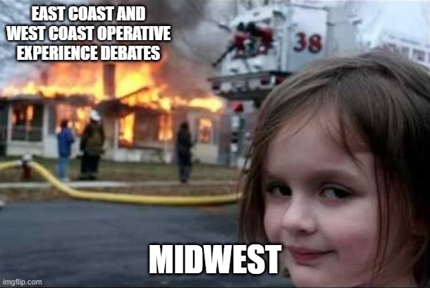 Burning House Girl | EAST COAST AND WEST COAST OPERATIVE EXPERIENCE DEBATES; MIDWEST | image tagged in burning house girl | made w/ Imgflip meme maker