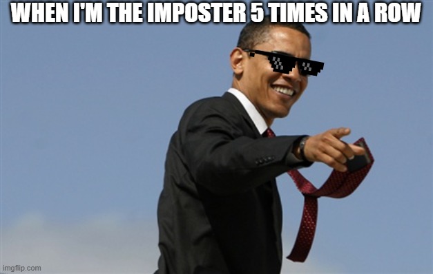 hacking | WHEN I'M THE IMPOSTER 5 TIMES IN A ROW | image tagged in memes,cool obama | made w/ Imgflip meme maker