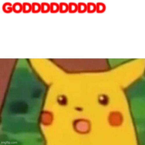 Surprised Pikachu Meme | GODDDDDDDDD | image tagged in memes,surprised pikachu | made w/ Imgflip meme maker