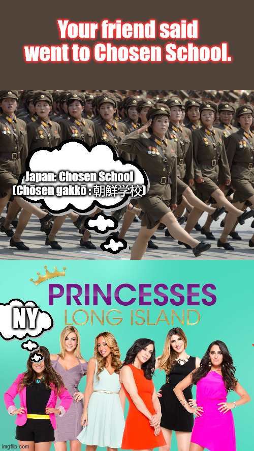  Your friend said went to Chosen School. Japan: Chosen School (Chōsen gakkō : 朝鮮学校); NY | image tagged in kanji,korean school,jewis american princess,japanese | made w/ Imgflip meme maker