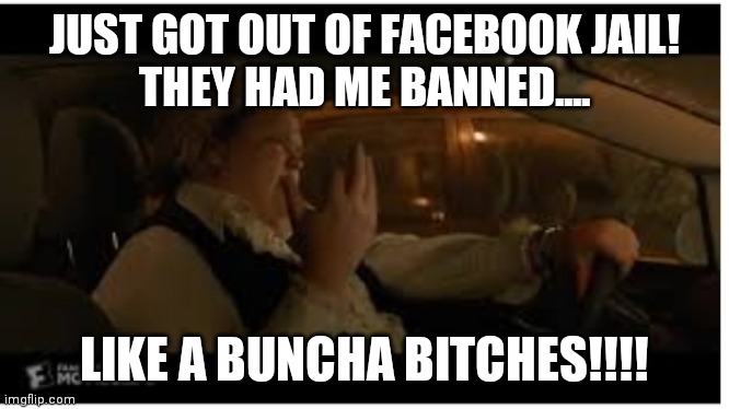 Facebook parole | JUST GOT OUT OF FACEBOOK JAIL!
THEY HAD ME BANNED.... LIKE A BUNCHA BITCHES!!!! | image tagged in facebook,jail,facebook jail,banned | made w/ Imgflip meme maker