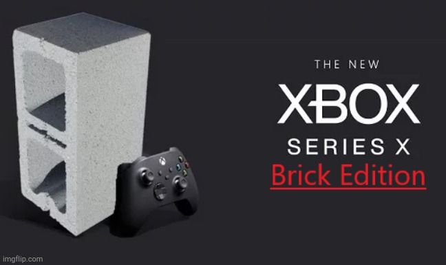 Xbox Series Brick! | image tagged in xbox brick | made w/ Imgflip meme maker