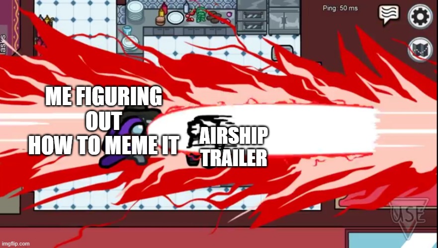 Among Us airship trailer | ME FIGURING OUT HOW TO MEME IT; AIRSHIP TRAILER | image tagged in among us airship trailer,among us,henry stickmin | made w/ Imgflip meme maker