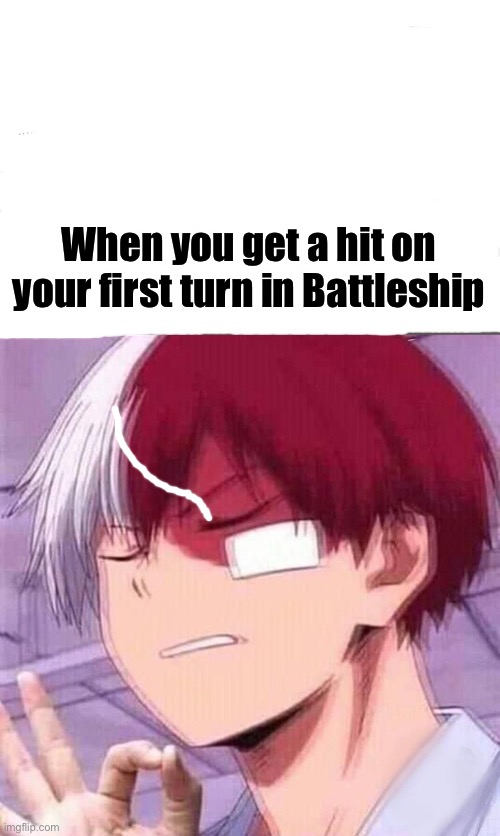 When you get a hit on your first turn in Battleship | image tagged in todoroki | made w/ Imgflip meme maker