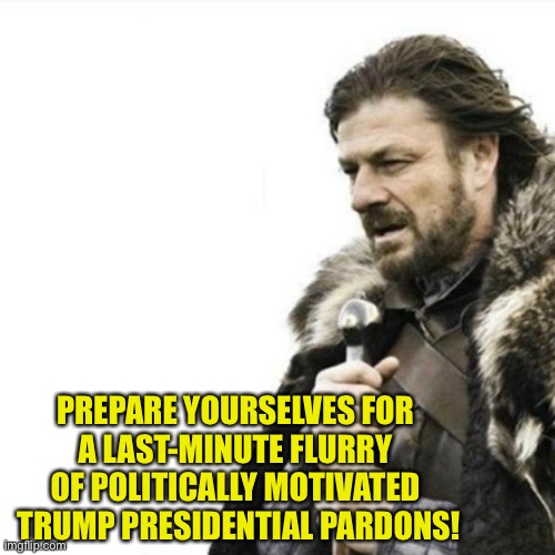 It's coming | PREPARE YOURSELVES FOR 
A LAST-MINUTE FLURRY 
OF POLITICALLY MOTIVATED 
TRUMP PRESIDENTIAL PARDONS! | image tagged in oak hall fire alarm prepare yourself | made w/ Imgflip meme maker