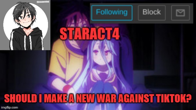 .;,;. | SHOULD I MAKE A NEW WAR AGAINST TIKTOK? | image tagged in staract4 starkugo announcement template | made w/ Imgflip meme maker