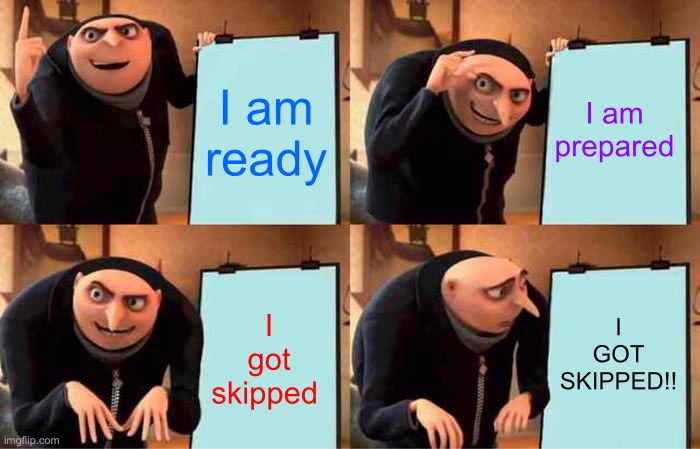 The giver book | I am ready; I am prepared; I GOT SKIPPED!! I got skipped | image tagged in memes,gru's plan | made w/ Imgflip meme maker