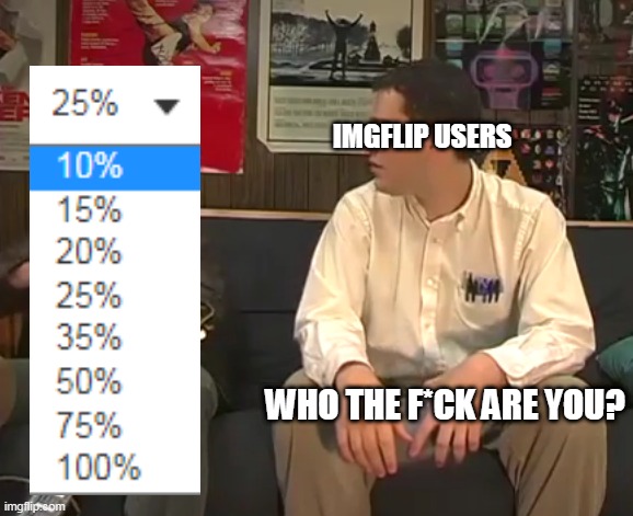 New spacing sizes be like: | IMGFLIP USERS; WHO THE F*CK ARE YOU? | image tagged in angry video game nerd,memes,imgflip,chris brown | made w/ Imgflip meme maker