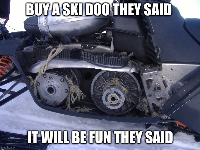 ski doo jokes | BUY A SKI DOO THEY SAID; IT WILL BE FUN THEY SAID | image tagged in jokes,funny,ski doo summit | made w/ Imgflip meme maker