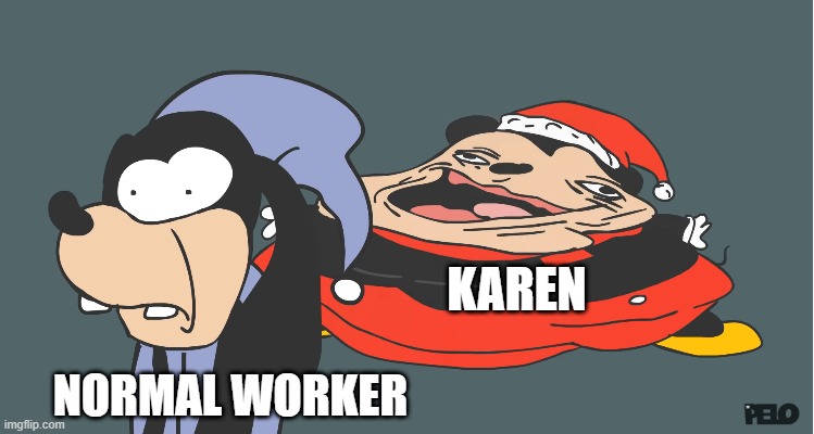 sr pelo | KAREN; NORMAL WORKER | image tagged in sr pelo,karen | made w/ Imgflip meme maker