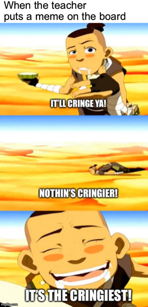 When the teacher puts a meme on the board | image tagged in funny,memes,avatar the last airbender,sokka,cringe,school | made w/ Imgflip meme maker