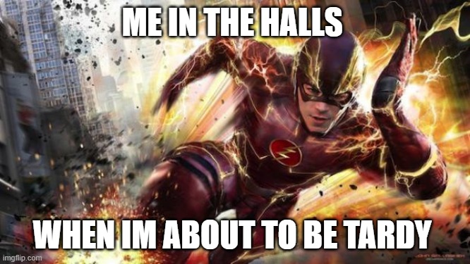 The Flash | ME IN THE HALLS; WHEN IM ABOUT TO BE TARDY | image tagged in the flash,school,middle school,speed | made w/ Imgflip meme maker