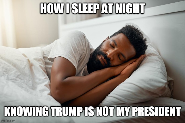 Trump is no longer my president | HOW I SLEEP AT NIGHT; KNOWING TRUMP IS NOT MY PRESIDENT | image tagged in sleeping,donald trump,joe biden,politics,funny | made w/ Imgflip meme maker