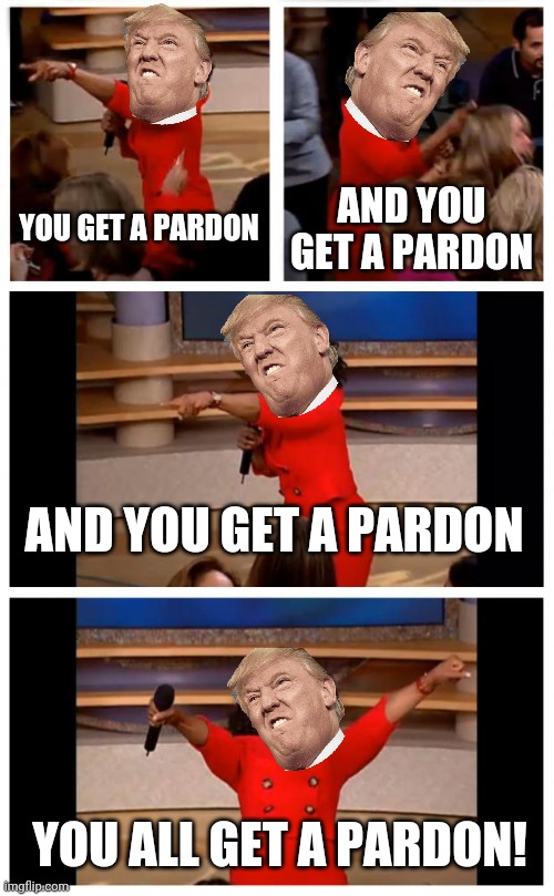 Oprah You Get A Car Everybody Gets A Car | YOU GET A PARDON; AND YOU GET A PARDON; AND YOU GET A PARDON; YOU ALL GET A PARDON! | image tagged in memes,oprah you get a car everybody gets a car | made w/ Imgflip meme maker
