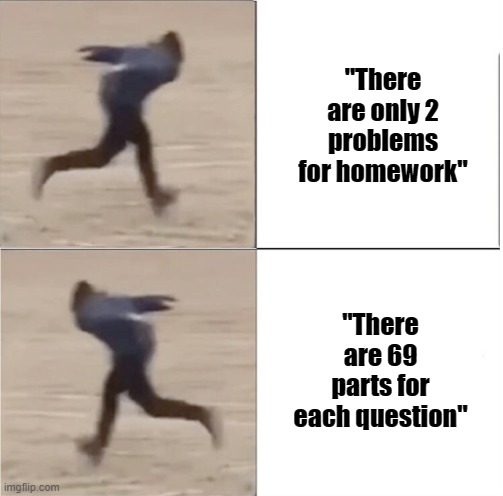 Naruto Runner Drake (Flipped) | "There are only 2 problems for homework"; "There are 69 parts for each question" | image tagged in memes,naruto runner drake flipped | made w/ Imgflip meme maker
