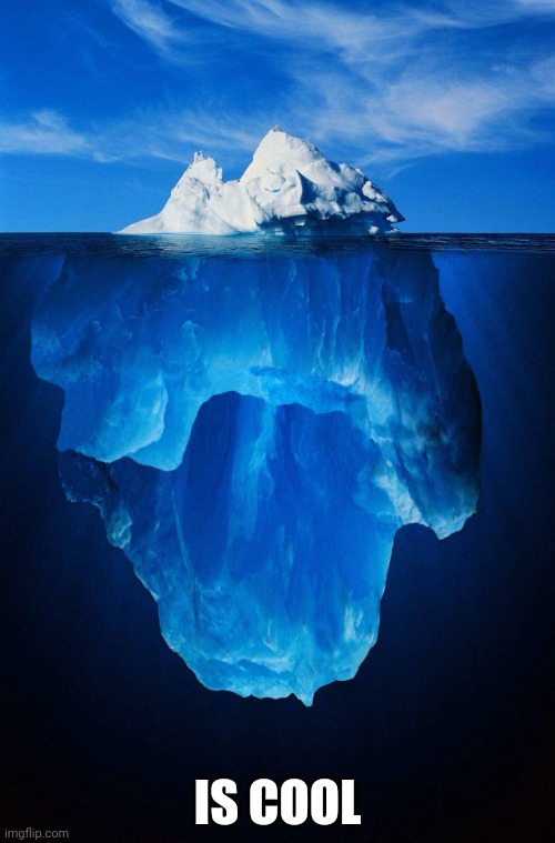 iceberg | IS COOL | image tagged in iceberg | made w/ Imgflip meme maker