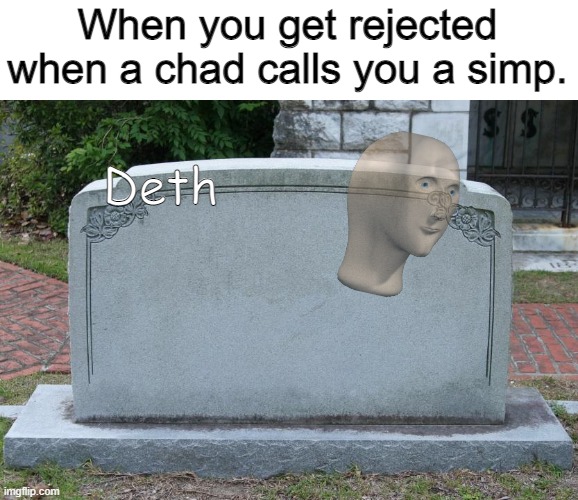 Gravestone | When you get rejected when a chad calls you a simp. Deth | image tagged in gravestone | made w/ Imgflip meme maker