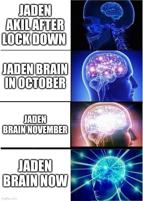Expanding Brain Meme | JADEN AKIL AFTER LOCK DOWN; JADEN BRAIN IN OCTOBER; JADEN BRAIN NOVEMBER; JADEN BRAIN NOW | image tagged in memes,expanding brain | made w/ Imgflip meme maker