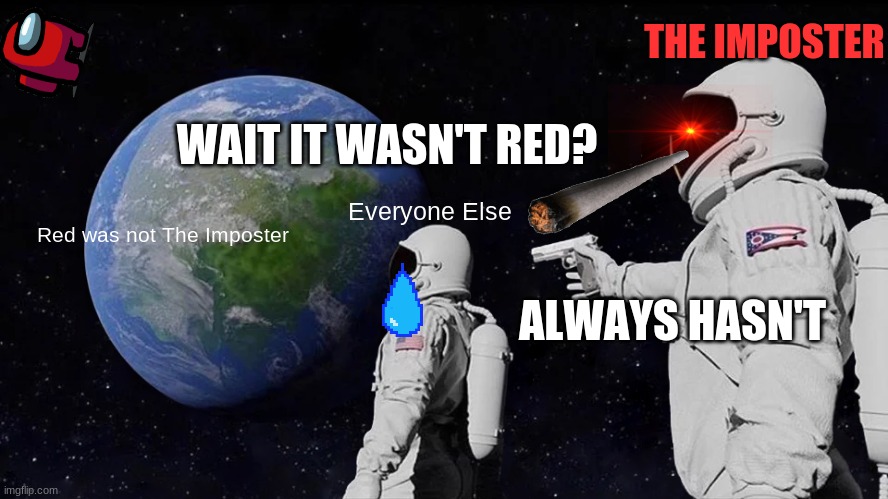 All Among Us Lobbies Be LIke | THE IMPOSTER; WAIT IT WASN'T RED? Everyone Else; Red was not The Imposter; ALWAYS HASN'T | image tagged in memes,always has been,truth | made w/ Imgflip meme maker