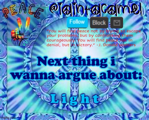 what is light? | Next thing i wanna argue about:; L i g h t | image tagged in iaintacamel | made w/ Imgflip meme maker