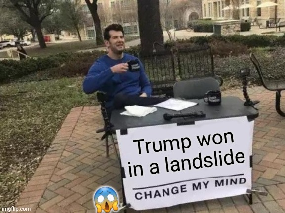 Change My Mind Meme | Trump won in a landslide ? | image tagged in memes,change my mind | made w/ Imgflip meme maker