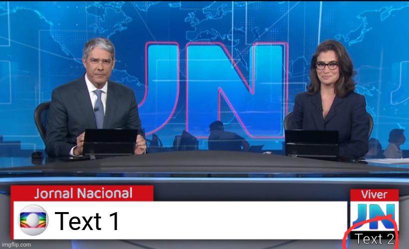 Jornal Nacional (Brazilian News Network) | Text 1; Text 2 | image tagged in jornal nacional brazilian news network | made w/ Imgflip meme maker