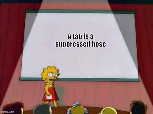 silenceer | A tap is a suppressed hose | image tagged in lisa simpson speech | made w/ Imgflip meme maker