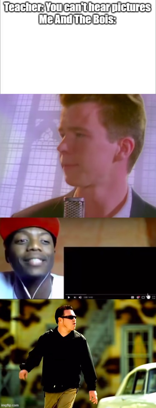 Let's Never Roll Me | Teacher: You can't hear pictures
Me And The Bois: | image tagged in white background,all star,you can't hear pictures,rickroll,let's go | made w/ Imgflip meme maker