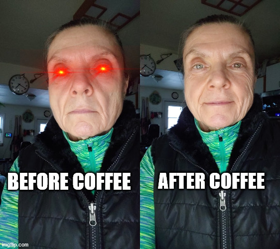 before and after | AFTER COFFEE; BEFORE COFFEE | image tagged in coffee | made w/ Imgflip meme maker