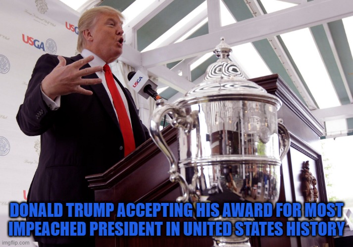 Trump Award | DONALD TRUMP ACCEPTING HIS AWARD FOR MOST IMPEACHED PRESIDENT IN UNITED STATES HISTORY | image tagged in impeachment,trump,donald trump,trump impeachment,award | made w/ Imgflip meme maker