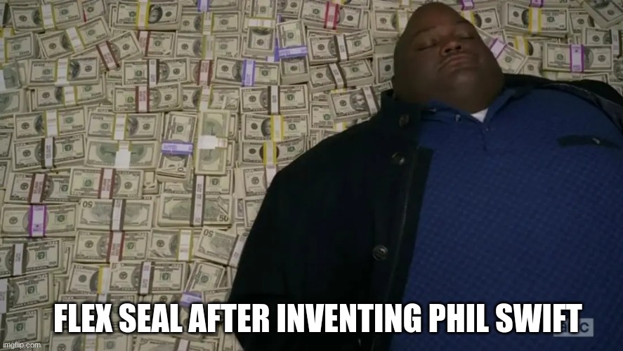 ????? | FLEX SEAL AFTER INVENTING PHIL SWIFT | image tagged in memes,funny,funny memes,phil swift | made w/ Imgflip meme maker