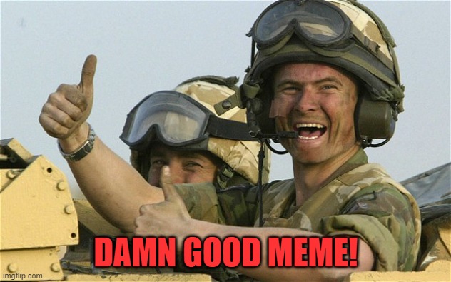 Upvote Solider | DAMN GOOD MEME! | image tagged in upvote solider | made w/ Imgflip meme maker