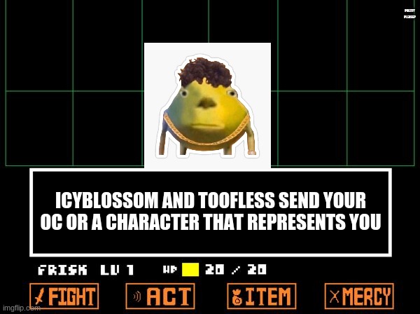 this is for the Flipped Time Trio's Squabble | PRETTY PLEASE? ICYBLOSSOM AND TOOFLESS SEND YOUR OC OR A CHARACTER THAT REPRESENTS YOU | image tagged in undertale | made w/ Imgflip meme maker