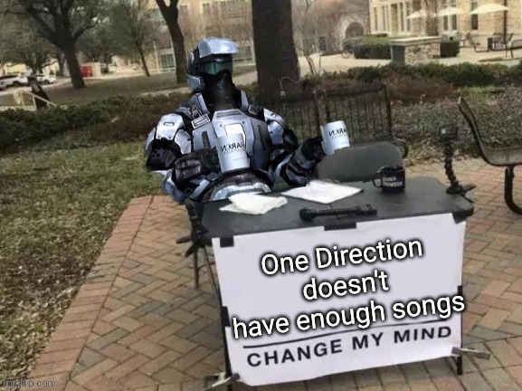 Also Louis Tomlinson doesn't have enough songs. He needs to make more | One Direction doesn't have enough songs | image tagged in coffee man change my mind | made w/ Imgflip meme maker