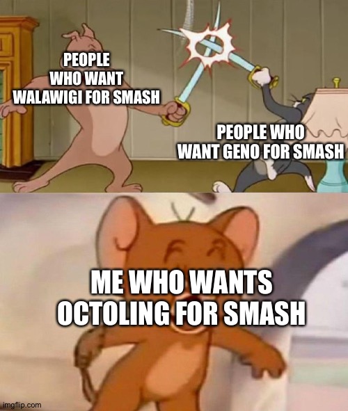 Tom and Jerry swordfight | PEOPLE WHO WANT WALAWIGI FOR SMASH; PEOPLE WHO WANT GENO FOR SMASH; ME WHO WANTS OCTOLING FOR SMASH | image tagged in tom and jerry swordfight,geno,walawigi,splatoon,splatoon 2,super smash bros | made w/ Imgflip meme maker