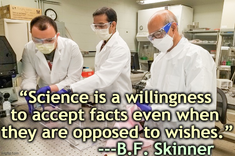 “Science is a willingness 
to accept facts even when 
they are opposed to wishes.”; ---B.F. Skinner | image tagged in science,facts,wish,religion | made w/ Imgflip meme maker
