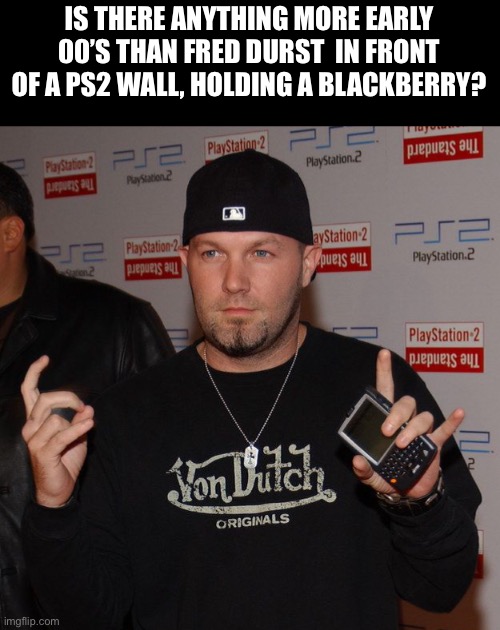 Snapshot of 00’s | IS THERE ANYTHING MORE EARLY 00’S THAN FRED DURST  IN FRONT OF A PS2 WALL, HOLDING A BLACKBERRY? | image tagged in blackberry,ps2,fred durst | made w/ Imgflip meme maker