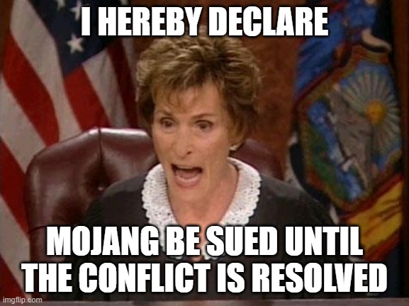 Judge Judy | I HEREBY DECLARE MOJANG BE SUED UNTIL THE CONFLICT IS RESOLVED | image tagged in judge judy | made w/ Imgflip meme maker