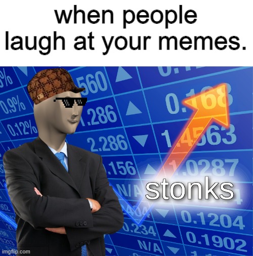 stonks | when people laugh at your memes. | image tagged in stonks | made w/ Imgflip meme maker