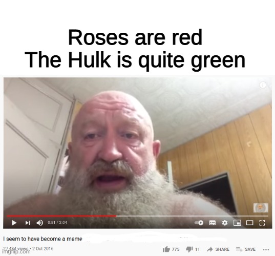 And now you're in a meme... | Roses are red
The Hulk is quite green | image tagged in blank white template,funny,memes,funny memes,roses are red,youtube | made w/ Imgflip meme maker