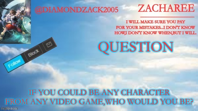 announcement temp #8 | QUESTION; IF YOU COULD BE ANY CHARACTER FROM ANY VIDEO GAME,WHO WOULD YOU BE? | image tagged in announcement temp 8 | made w/ Imgflip meme maker