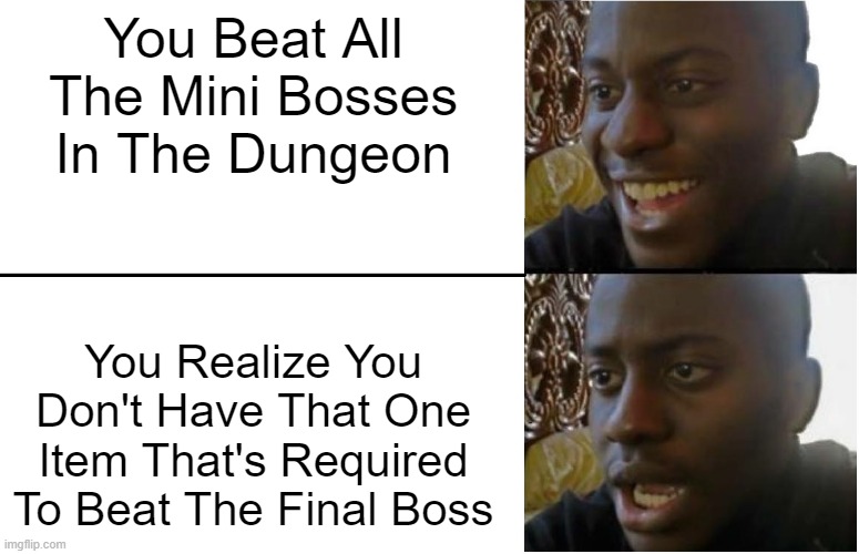 Disappointed Black Guy | You Beat All The Mini Bosses In The Dungeon; You Realize You Don't Have That One Item That's Required To Beat The Final Boss | image tagged in disappointed black guy | made w/ Imgflip meme maker