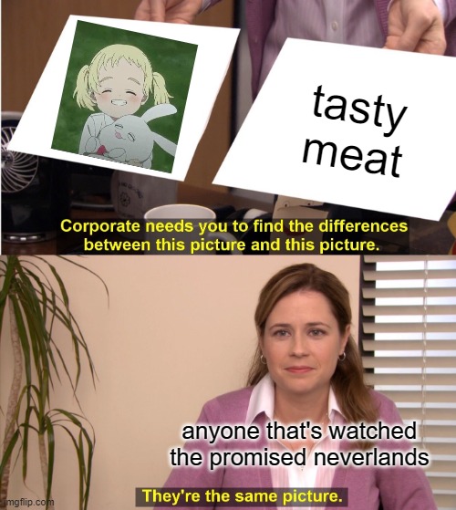 They're The Same Picture Meme | tasty meat; anyone that's watched the promised neverlands | image tagged in memes,they're the same picture | made w/ Imgflip meme maker