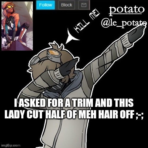 Dont get me wrong she did do a good job tho | I ASKED FOR A TRIM AND THIS LADY CUT HALF OF MEH HAIR OFF ;-; | made w/ Imgflip meme maker