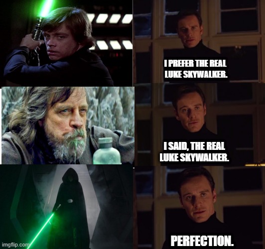 perfection | I PREFER THE REAL 
LUKE SKYWALKER. I SAID, THE REAL
LUKE SKYWALKER. PERFECTION. | image tagged in perfection | made w/ Imgflip meme maker